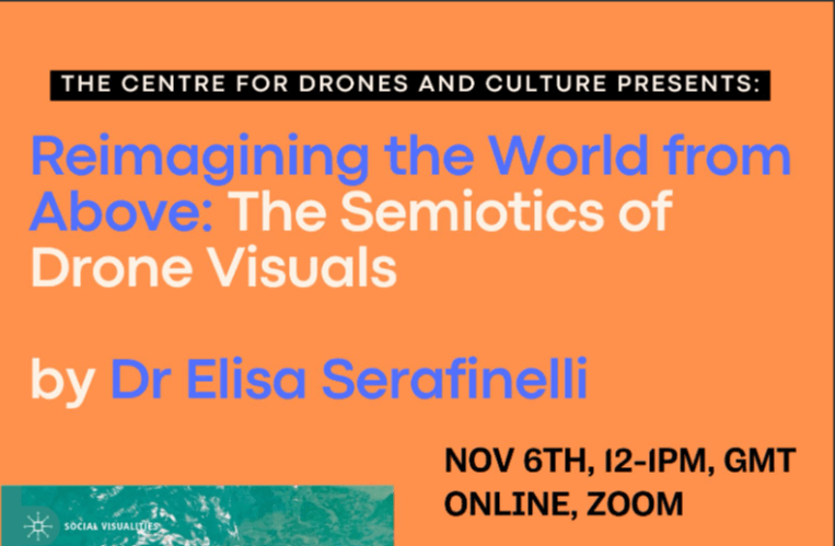 Orange flyer for an online talk by Dr. Elisa Serafinelli titled "Reimagining the World from Above: The Semiotics of Drone Visuals," on Nov 6th, 12-1 PM GMT.